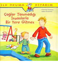 İlk Okuma Kitabım Çağlar Tanımadığı İnsanlarla Bir Yere Gitmez