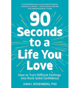 90 Seconds To A Life You Love: How To Turn Difficult Feelings Into Rock-Solid Confidence