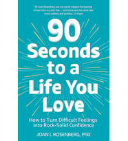90 Seconds To A Life You Love: How To Turn Difficult Feelings Into Rock-Solid Confidence
