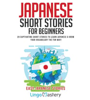 Japanese Short Stories For Beginners: 20 Captivating Short Stories To Learn Japanese & Grow Your Voc
