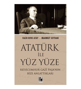 Atatürk İle Yüz Yüze Reisicumhur Gazi Paşa’nın Bize Anlattıkları
