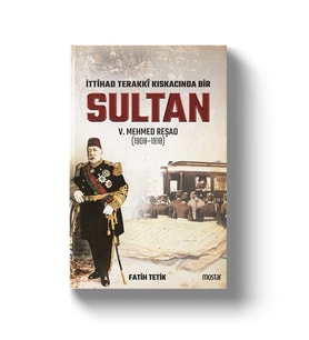 İTTİHAT TERAKKİ KISKACINDA SULTAN V.MEHMET REŞAD