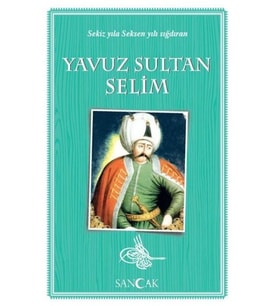 Yavuz Sultan Selim - Sekiz Yıla Seksen Yılı Sığdıran