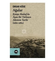 Ağalar: Konya Aladağ'da Ayan Bir Türkmen Ailesinin Tarihi 1680-1880