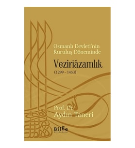 Osmanlı Devletinin Kuruluş Döneminde Veziriazamlık (1299 -1453)