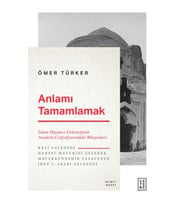 Anlamı Tamamlamak - İslam Düşünce Geleneğinin Anadolu Coğrafyasındaki Bileşenleri