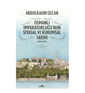 Osmanlı İmparatorluğu'nun Siyasal ve Kurumsal Tarihi (1300-1792)