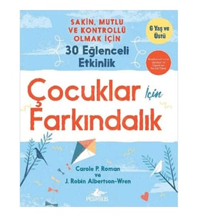 Çocuklar İçin Farkındalık: Sakin Mutlu Ve Kontrollü Olmak İçin 30 Eğlenceli Etkinlik