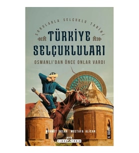 Türkiye Selçukluları - Osmanlı'dan Önce Onlar Vardı