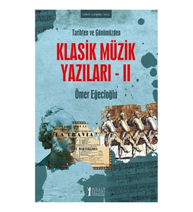 Tarihten Ve Günümüzden Klasik Müzik Yazıları- II