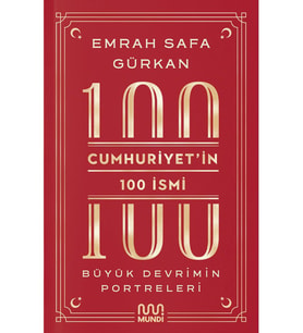 Cumhuriyetin 100 İsmi: Büyük Devrimin Portreleri - Emrah Safa Gürkan