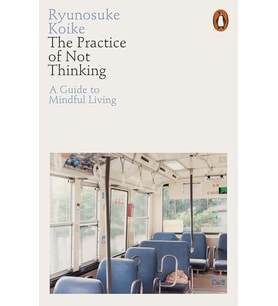 The Practice Of Not Thinking: A Guide To Mindful Living (Krem)