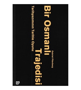 Bir Osmanlı Trajedisi - Tarihyazımının Tarihle Oyunu