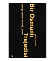 Bir Osmanlı Trajedisi - Tarihyazımının Tarihle Oyunu