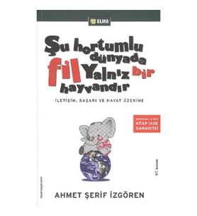 ŞU HORTUMLU DÜNYADA FİL YALNIZ BİR HAYVANDIR (İLETİŞİM, BAŞARI VE HAYAT ÜZERİNE)