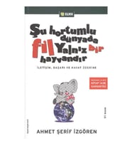 ŞU HORTUMLU DÜNYADA FİL YALNIZ BİR HAYVANDIR (İLETİŞİM, BAŞARI VE HAYAT ÜZERİNE)