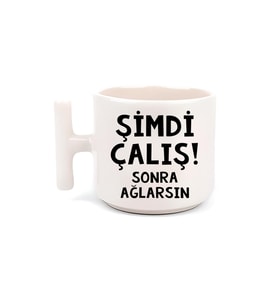 Şimdi Çalış! Sonra Ağlarsın T Kulp Motto Kahve, Çay Fincanı