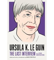 Ursula K. Le Guin: The Last Interview: And Other Conversations