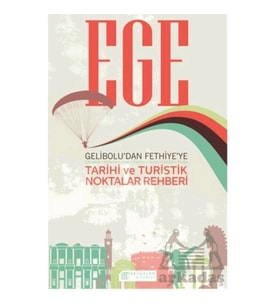 Ege  Gelibolu’dan Fethiye’ye Tarihi ve Turistik Noktalar Rehberi