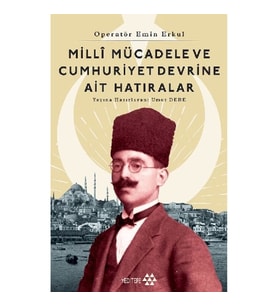 Operatör Emin Erkul - Milli Mücadele ve Cumhuriyet Devrine Ait Hatıralar