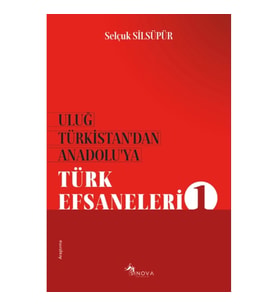 Uluğ Türkistan’dan Anadolu’ya Türk Efsaneleri 1
