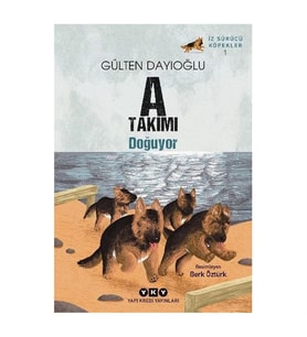 A Takımı Doğuyor - İz Sürücü Köpekler 1 Gülten Dayıoğlu Yapı Kredi Yayınları