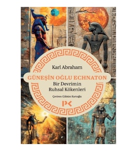 Güneşin Oğlu Echnaton - Bir Devrimin Ruhsal Kökenleri