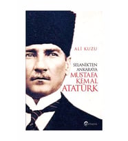 Selanik'ten Ankara'ya Mustafa Kemal Atatürk - Ali Kuzu