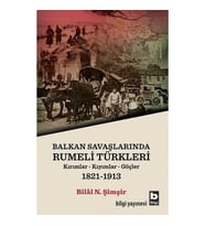 Rumeli Türkleri : Balkan Savaşlarında : Kırımlar Kıyımlar Göçler 1821-1913