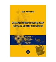 Osmanlı İmparatorluğu'ndan Frigya'ya Kehanetler Zinciri / Gül Akyıdız