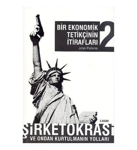 BİR EKONOMİK TETİKÇİNİN İTİRAFLARI 2 - ŞİRKETOKRASİ VE ONDAN KURTULMANIN YOLLARI