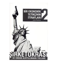 BİR EKONOMİK TETİKÇİNİN İTİRAFLARI 2 - ŞİRKETOKRASİ VE ONDAN KURTULMANIN YOLLARI