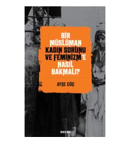 Bir Müslüman Kadın Sorunu ve Feminizm’e Nasıl Bakmalı?