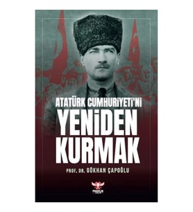 Atatürk Cumhuriyeti’ni Yeniden Kurmak