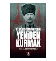 Atatürk Cumhuriyeti’ni Yeniden Kurmak