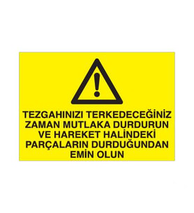 Tezgahınızı Terk Edeceğiniz Zaman Mutlaka Durdurun Ve Hareket Halindeki Parçaların Durdurulduğundan Emin Olun Uyarı Levhası 30x40cm (Karışık)