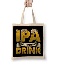 IPA Lot When I Drink Funny Beer Drinker s Pun Bez Çanta Uzun Saplı