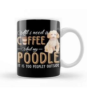All I Need Is Coffee And My Poodle It Is Too Peopley Outside Kupa Bardak Porselen