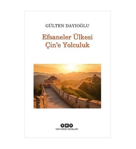 Efsaneler Ülkesi Çine Yolculuk Gülten Dayıoğlu Yapı Kredi Yayınları
