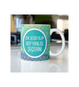 Çok Seçici Olup Hep Yanlışı Seçerim Yazılı Eğlenceli Özel Tasarım Baskılı Kupa Bardak Hediyelik Kupa (07)