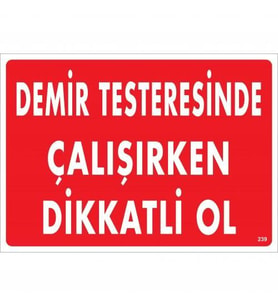 Demir Testeresinde Çalışırken Dikkatli Ol Uyarı Levhası 25x35 KOD:239