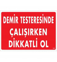 Demir Testeresinde Çalışırken Dikkatli Ol Uyarı Levhası 25x35 KOD:239