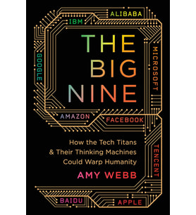 The Big Nine: How The Tech Titans And Their Thinking Machines Could Warp Humanity