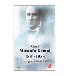 Gazi Mustafa Kemal 1881-1958