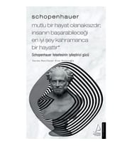 Schopenhauer-Mutlu Bir Hayat Olanaksızdır; İnsanın Başarabileceği En İyi Şey Kahramanca Bir Hayattır