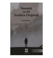 Susmak ya da Yeniden Doğmak