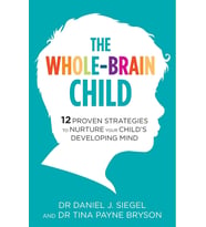 The Whole-Brain Child: 12 Proven Strategies To Nurture Your Child’S Developing Mind