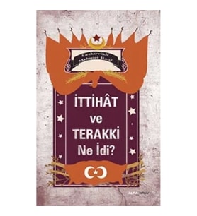 İttihat ve Terakki Ne idi?