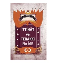 İttihat ve Terakki Ne idi?