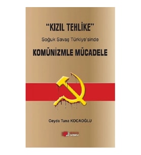 "Kızıl Tehlike" Soğuk Savaş Türkiye'sinde Komünizmle Mücadele